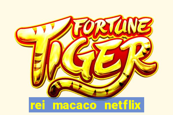 rei macaco netflix 3 temporada